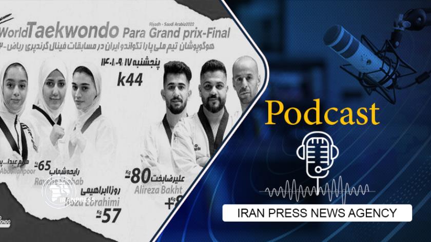 Iranpress: Podcast: Iranians shine at Grand Prix Para-Taekwondo Competitions 2022